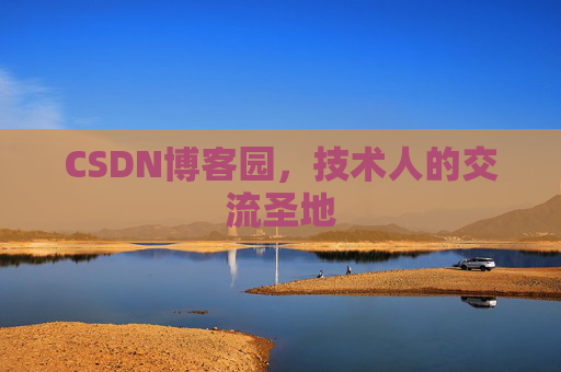 CSDN博客园,技术人的交流圣地 CSDN博客园,技术人的交流圣地